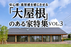 安心感・重厚感を感じさせる「大屋根」のある家特集_VOL.4